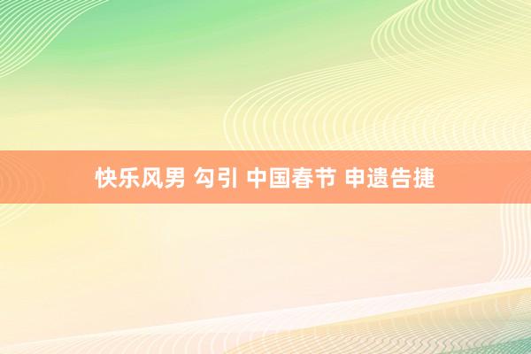 快乐风男 勾引 中国春节 申遗告捷