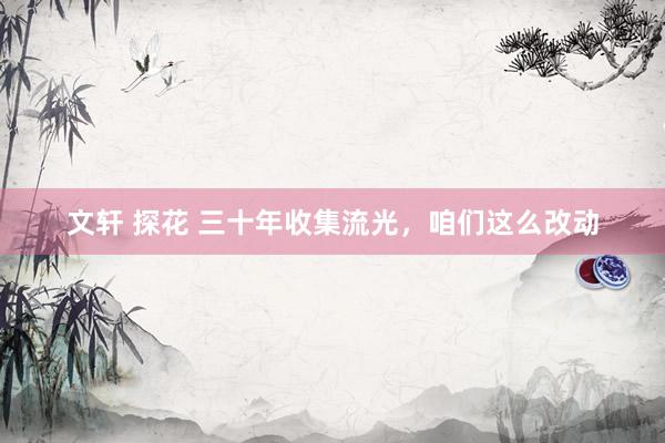 文轩 探花 三十年收集流光，咱们这么改动