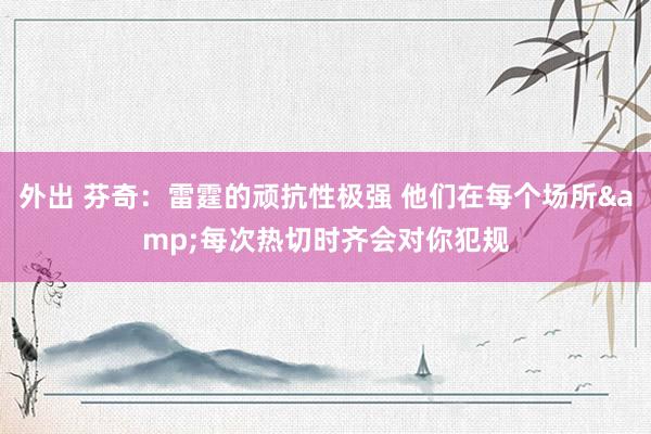 外出 芬奇:雷霆的顽抗性极强 他们在每个场所&每次热切时齐会对你犯规