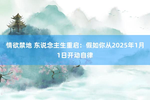 情欲禁地 东说念主生重启：假如你从2025年1月1日开动自律