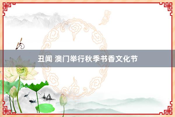 丑闻 澳门举行秋季书香文化节