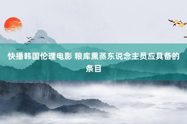 快播韩国伦理电影 粮库熏蒸东说念主员应具备的条目