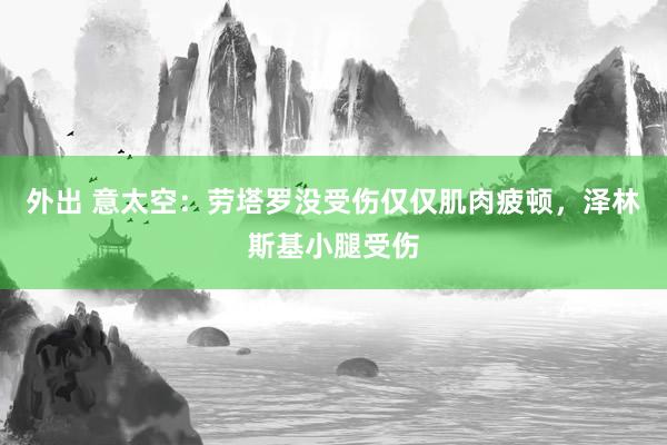 外出 意太空：劳塔罗没受伤仅仅肌肉疲顿，泽林斯基小腿受伤